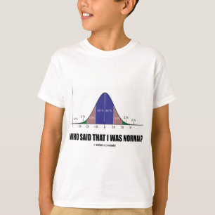 Wer sagte, ich sei normal? (Bell Curve-Spaß) T-Shirt