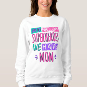 Wer Superhelden braucht, wir haben Mutter Sweatshirt