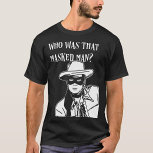 Wer war dieser maskierte Mann allein Ranger Maske  T-Shirt