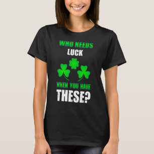 Wer zum Glück den St. Patrick's Day braucht T-Shirt