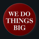 Werbeaktion Button<br><div class="desc">Sehr große Pinback-Buttons mit den Worten,  wir tun Dinge groß in großen fetten Buchstaben in klassisch leicht lesbar Design mit der Fähigkeit,  die Vorlage online anpassen. Entwickelt für Messebesuche,  Kongresse oder andere Werbeaktionen.</div>