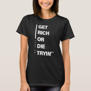 Werde reich oder stirb beim Versuch T-Shirt