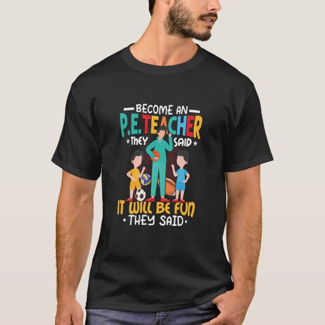 Werden Sie P E-Lehrer, sagten sie School Physical  T-Shirt (Vorderseite)