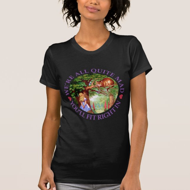 We're all quite mad, you'll fit right in! T-Shirt (Vorderseite)