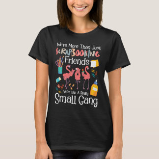 We're More Than Just Scrapbooking Friends  Scrapbo T-Shirt