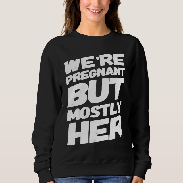We're Pregnant But Mostly Her For Expecting Parent Sweatshirt (Vorderseite)