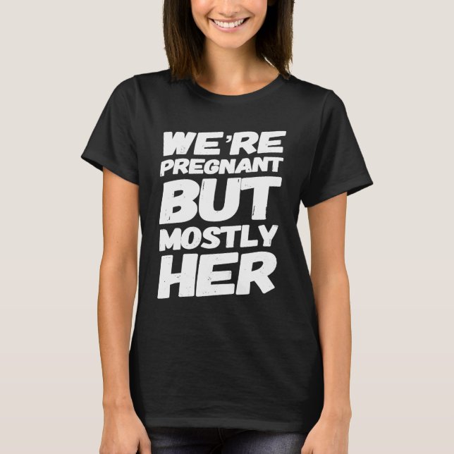 We're Pregnant But Mostly Her For Expecting Parent T-Shirt (Vorderseite)