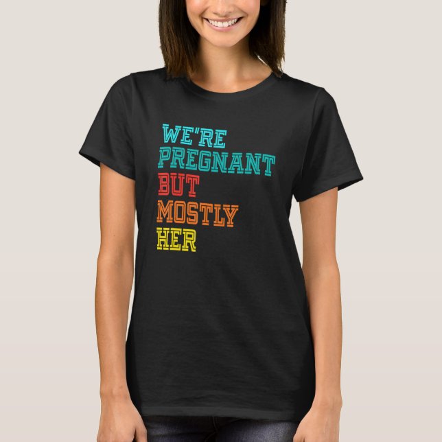 We're Pregnant Well Mostly Her For An Expectant Fa T-Shirt (Vorderseite)