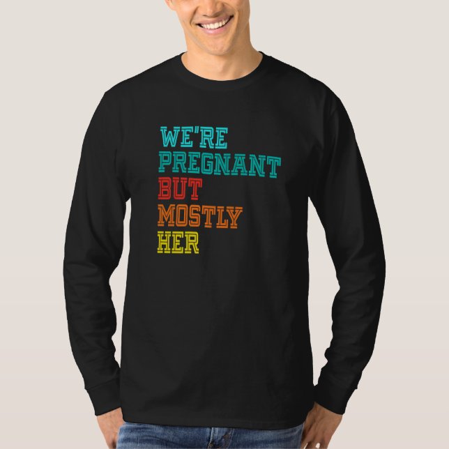 We're Pregnant Well Mostly Her For An Expectant Fa T-Shirt (Vorderseite)
