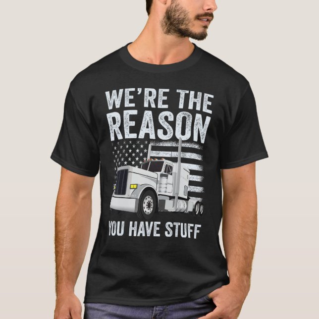 We're the Reason You Have Stuff Truck Driver Ameri T-Shirt (Vorderseite)
