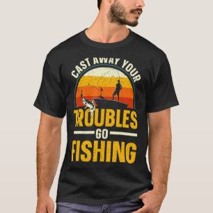 Werfen Sie Ihre Sorgen weg und fischen Sie Fischer T-Shirt