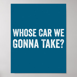 Wessen Auto werden wir nehmen_ Lustige Zitate Poster