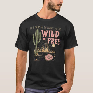 Western Wenn ich Cowboy wäre, wäre ich wild und fr T-Shirt