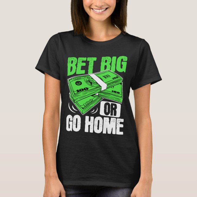 Wette Big oder Go Zuhause Money Poker T-Shirt (Vorderseite)
