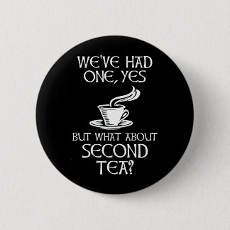 We've Had One Yes But What About Second Tea? Button