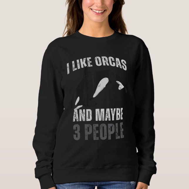 Whales  I Like Orcas And Maybe 3 People Orca Sweatshirt (Vorderseite)