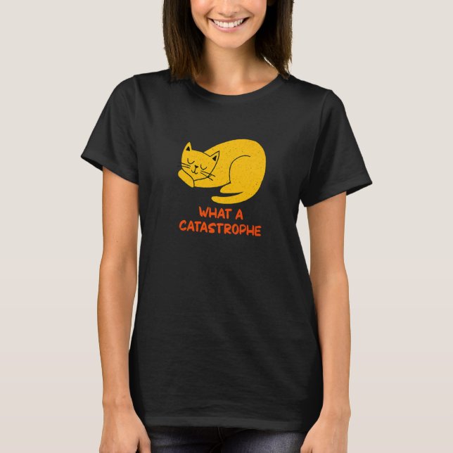 What a Catastrophe Cat   Kitten Humor Sarcastic T-Shirt (Vorderseite)