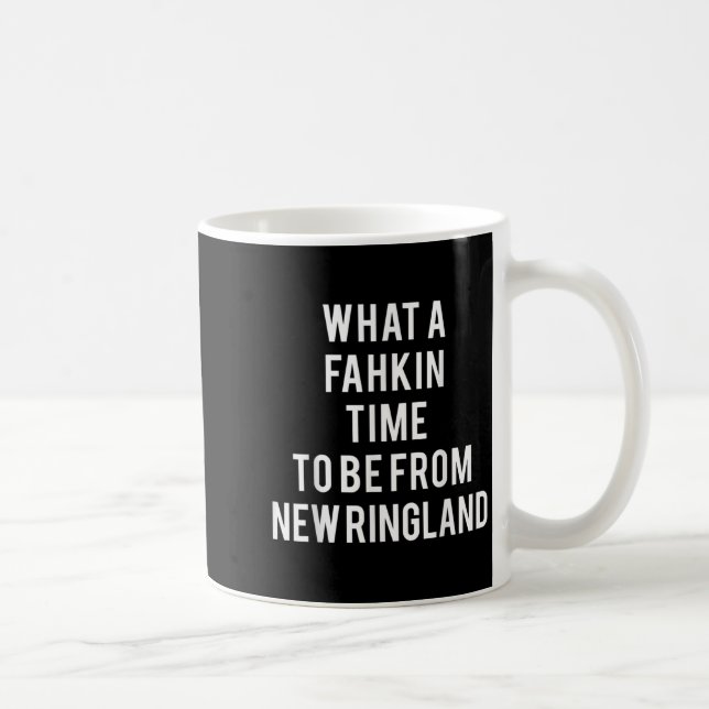 What A Fahkin Time To Be From New Ringland New Eng Kaffeetasse (Rechts)