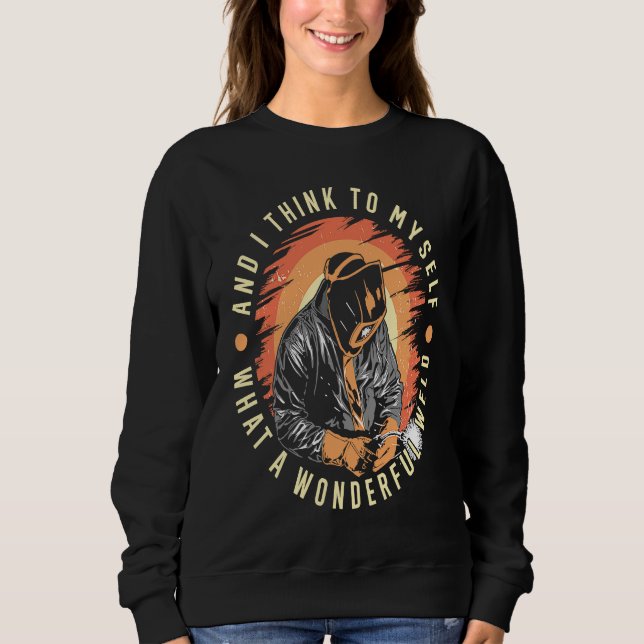 What A Wonderful Weld Welding Steelsmith Welder Mo Sweatshirt (Vorderseite)