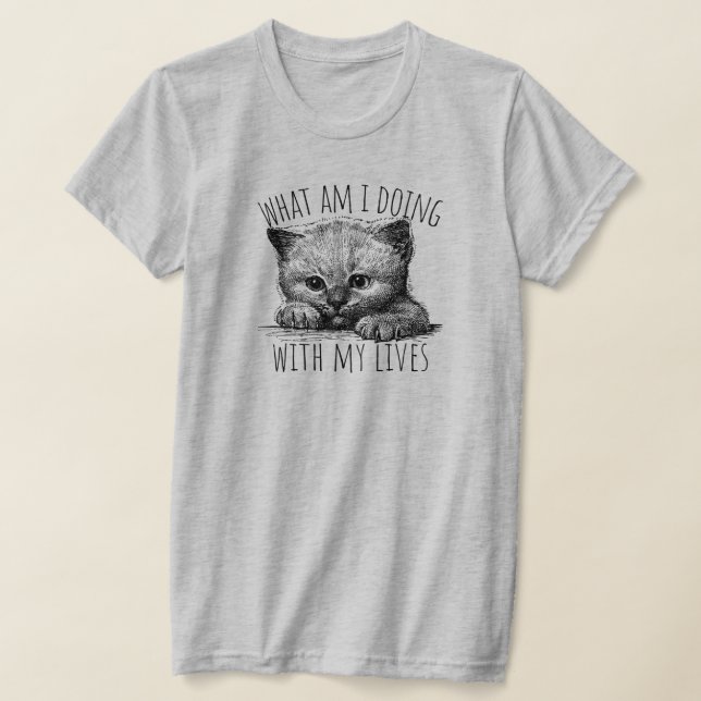 What Am I Doing With My Lives Cute Kitten T-Shirt (Ablage )