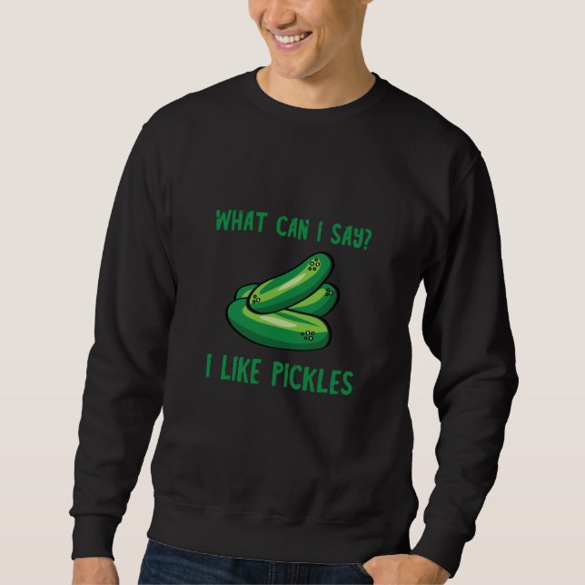 What Can I Say Pickle Cucumber Dill Vegan Food Pic Sweatshirt (Vorderseite)