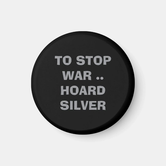 What can we do TO STOP WAR HOARD SILVER forever  Magnet (Vorne)