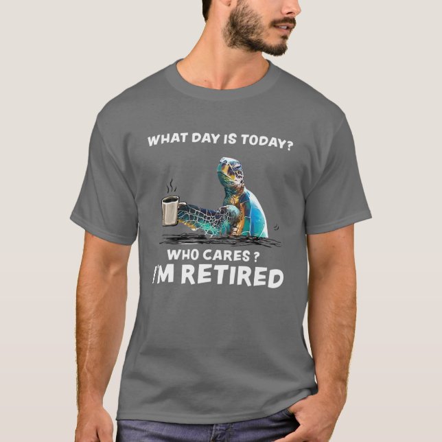 What Day Is Today Who Care I'm Retired Funny Turtl T-Shirt (Vorderseite)