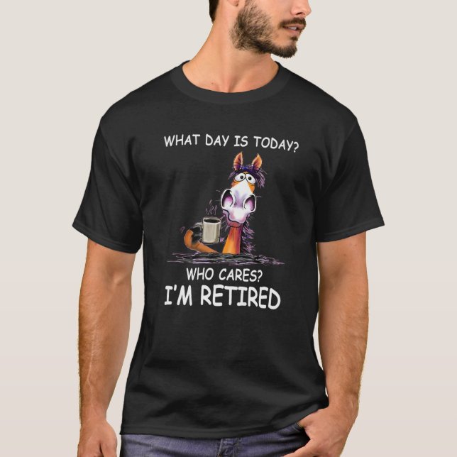 What Day Is Today Who Cares I'm Retired  Horse T-Shirt (Vorderseite)