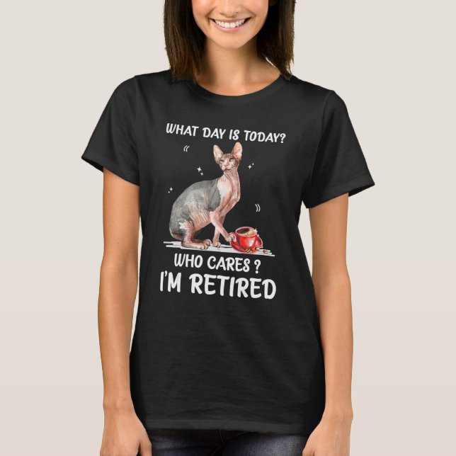 What Day Is Today Who Cares I'm Retired Sphynx T-Shirt (Vorderseite)