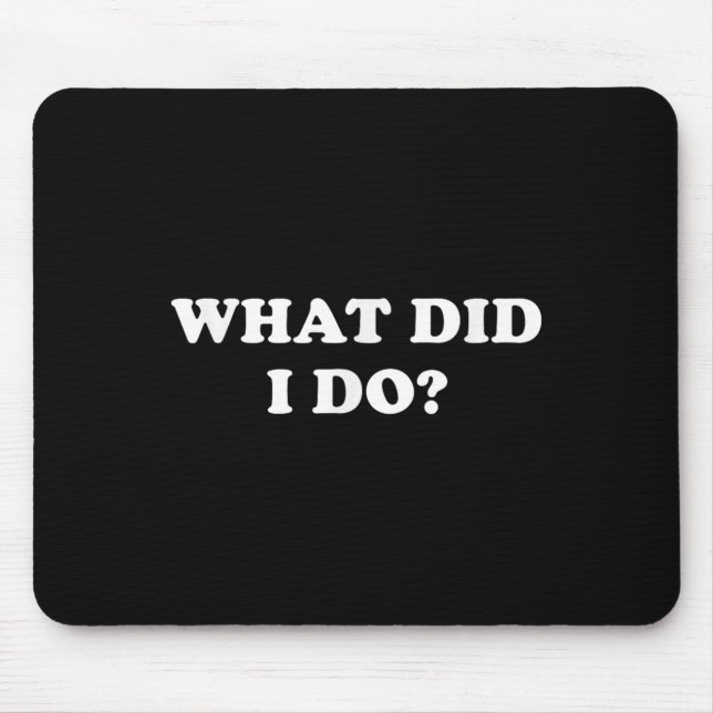 What Did I Do_ Funny, Jokes, Sarcastic  Mousepad (Vorne)