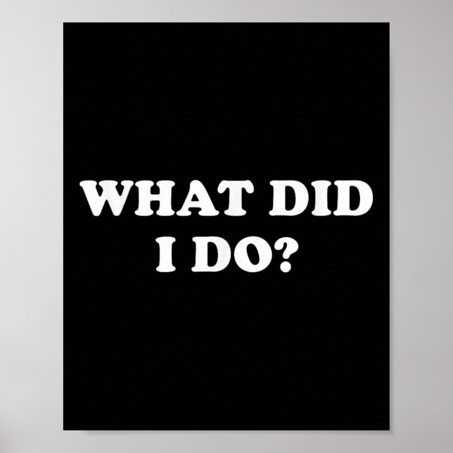 What Did I Do_ Funny, Jokes, Sarcastic  Poster (Vorne)