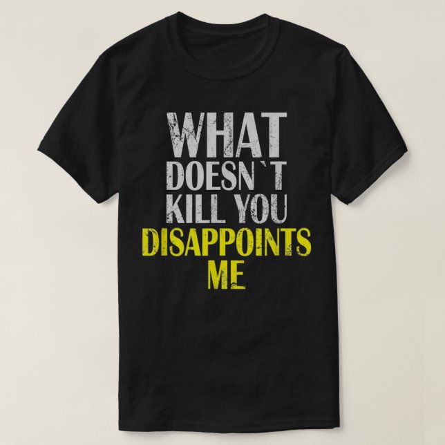 What Doesnt Kill You Disappoints Me I Sarcasm Iron T-Shirt (Design vorne)