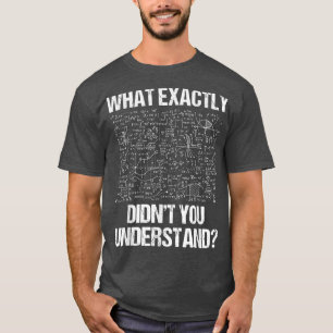 What Eactly Didnt You Understand Physics T-Shirt
