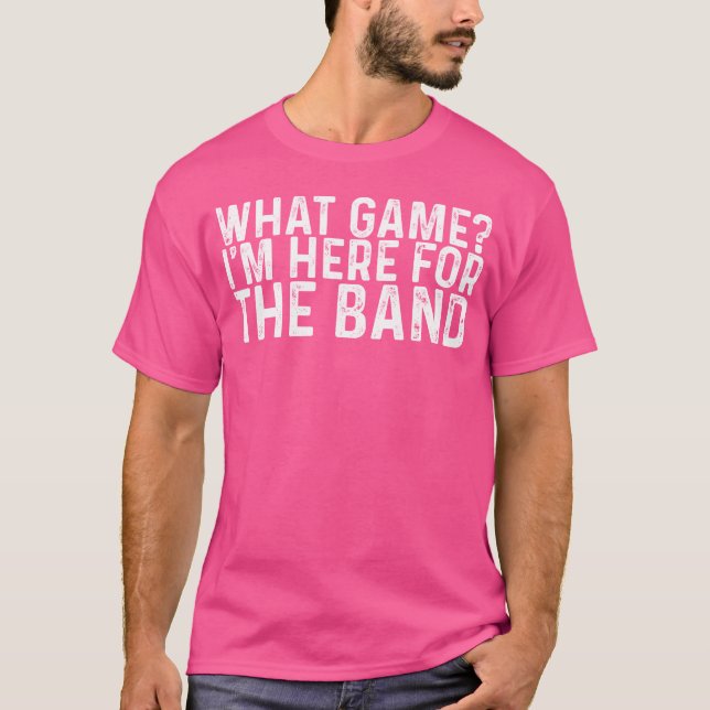What Game Im Here Forhe Band funny T-Shirt (Vorderseite)