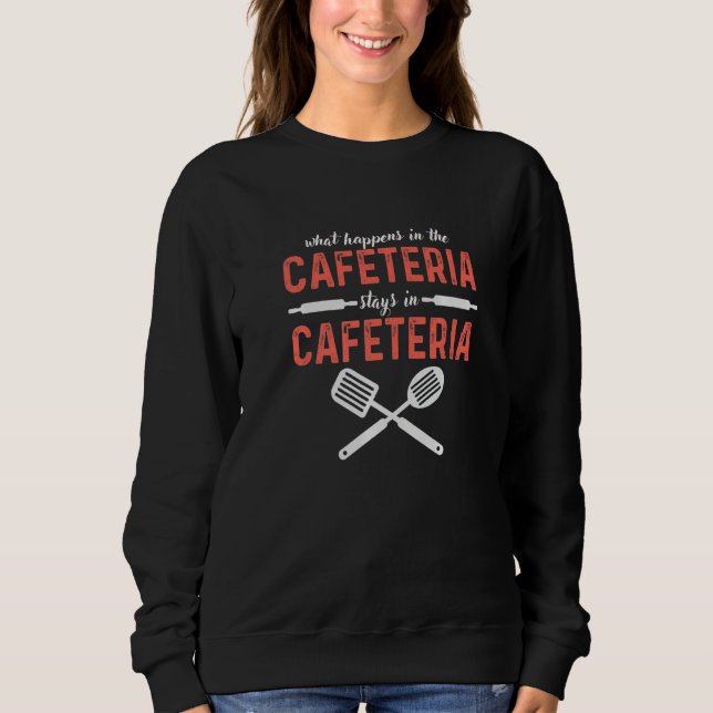 What Happens In Cafeteria Stays In Cafeteria Lady  Sweatshirt (Vorderseite)