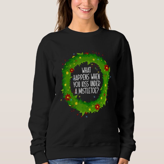 What Happens When You Kiss Under A Mistletoe Sweatshirt (Vorderseite)