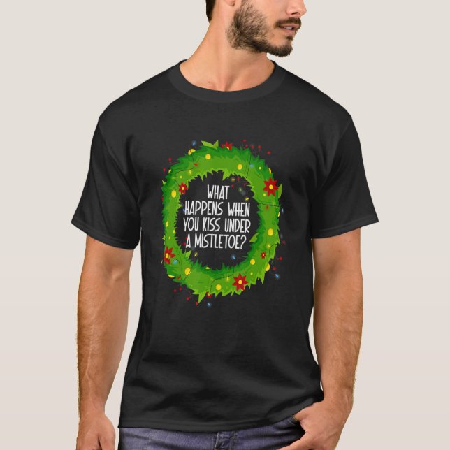 What Happens When You Kiss Under A Mistletoe T-Shirt (Vorderseite)