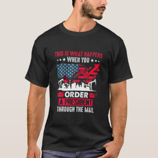 What Happens When You Order A President Through Th T-Shirt