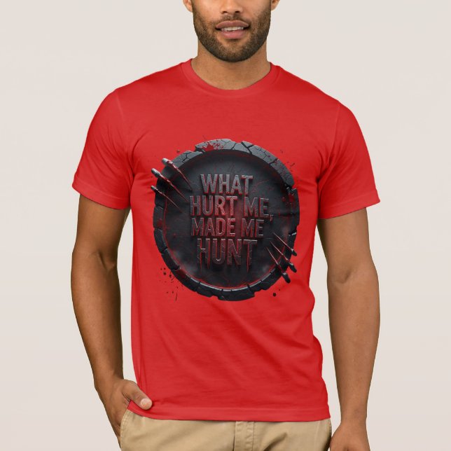 What Hurt Me Made Me Hunt —  T-Shirt (Vorderseite)