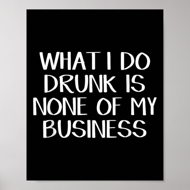 What I Do Drunk Is None Of My Business  Poster (Vorne)