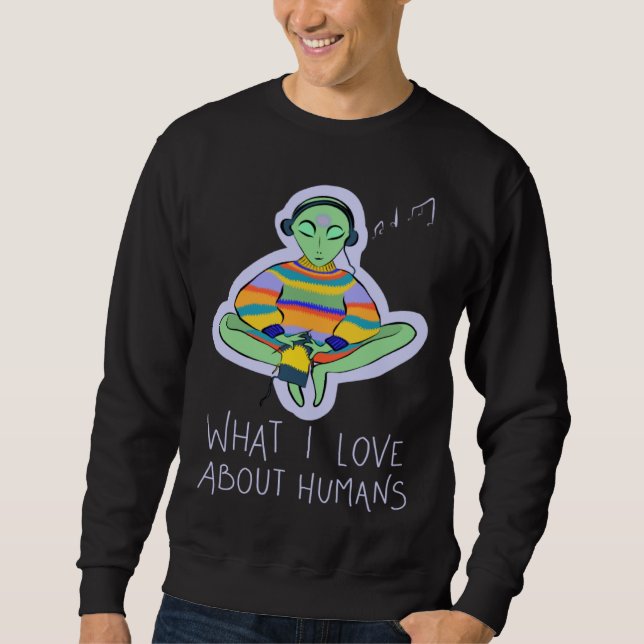 What I Love About Humans Conspiracy Extraterrestri Sweatshirt (Vorderseite)