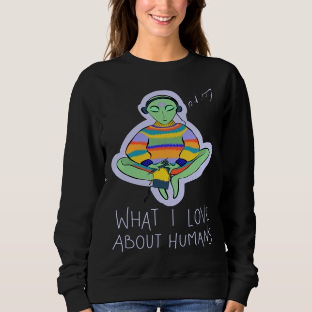 What I Love About Humans Conspiracy Extraterrestri Sweatshirt (Vorderseite)