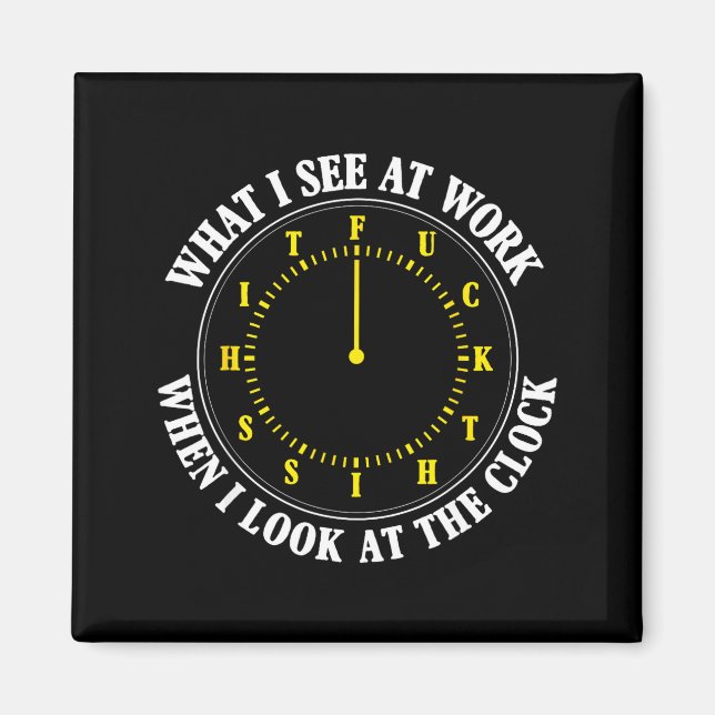 What I See At Work When I Look At The Clock Funny  Magnet (Vorne)
