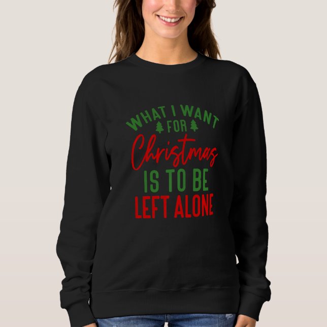 What I want for Christmas is to be Left Alone   Sweatshirt (Vorderseite)
