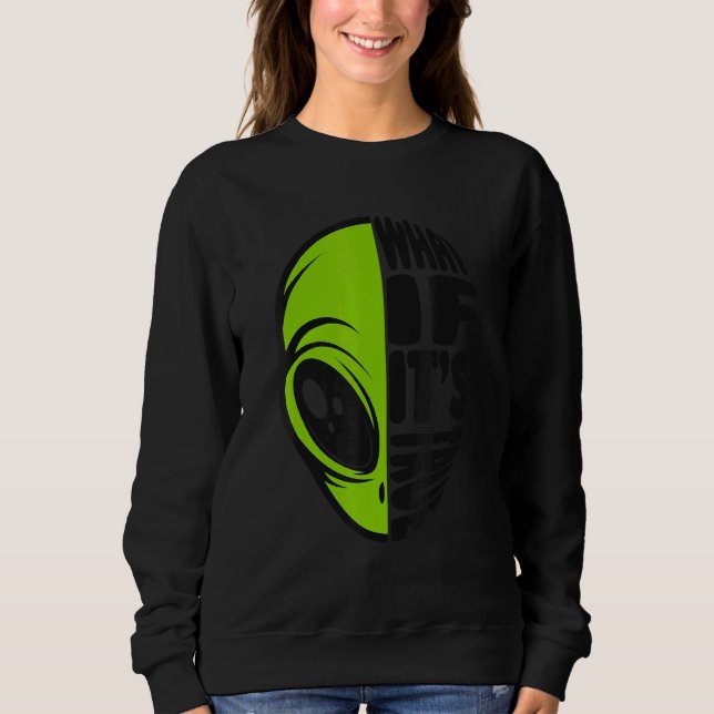 What If It's True Conspiracy Alien Alien Sweatshirt (Vorderseite)