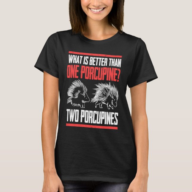 What Is Better Than One Porcupine Two Porcupines T-Shirt (Vorderseite)
