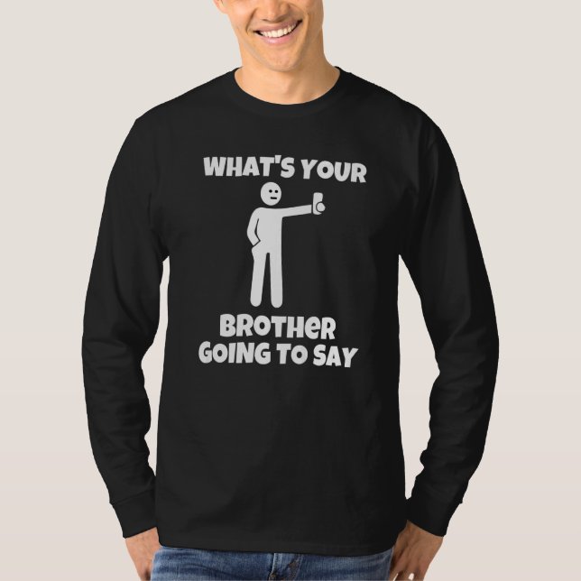 What is your brother going to say  sarcastic camer T-Shirt (Vorderseite)