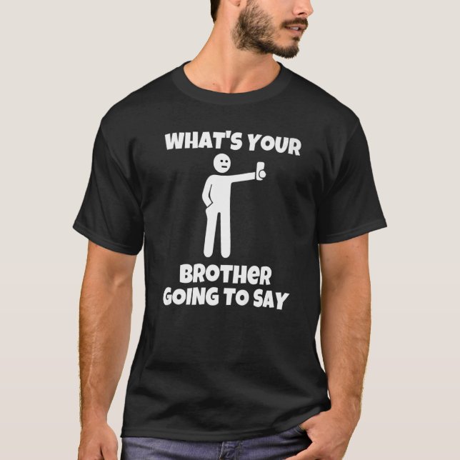 What is your brother going to say  sarcastic camer T-Shirt (Vorderseite)