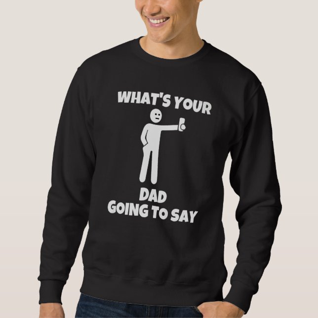 What is your dad going to say  sarcastic camera ma sweatshirt (Vorderseite)