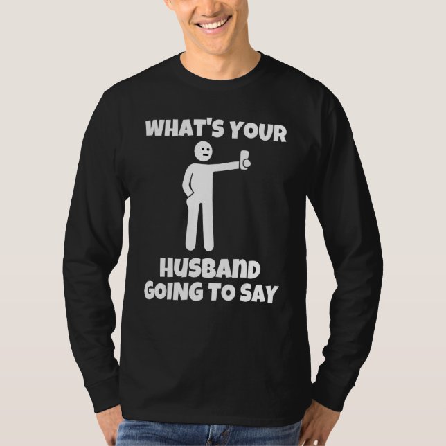 What is your husband going to say   sarcastic came T-Shirt (Vorderseite)